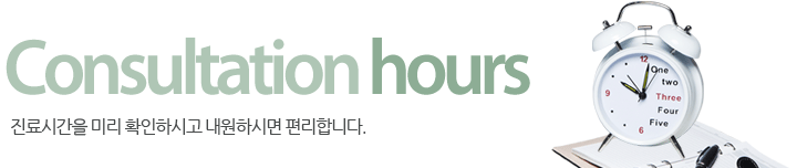 Consultation hours 진료시간을 미리 확인하시고 내원하시면 편리합니다.